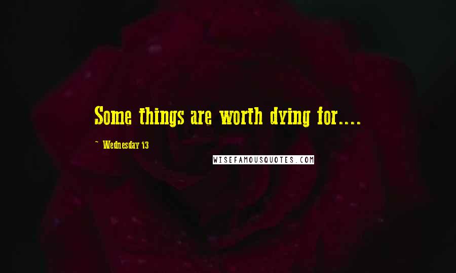 Wednesday 13 Quotes: Some things are worth dying for....