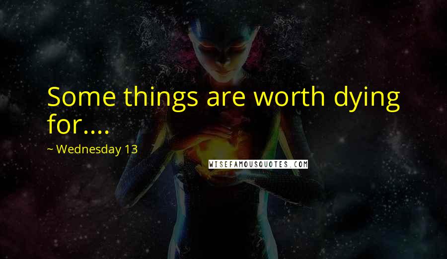 Wednesday 13 Quotes: Some things are worth dying for....
