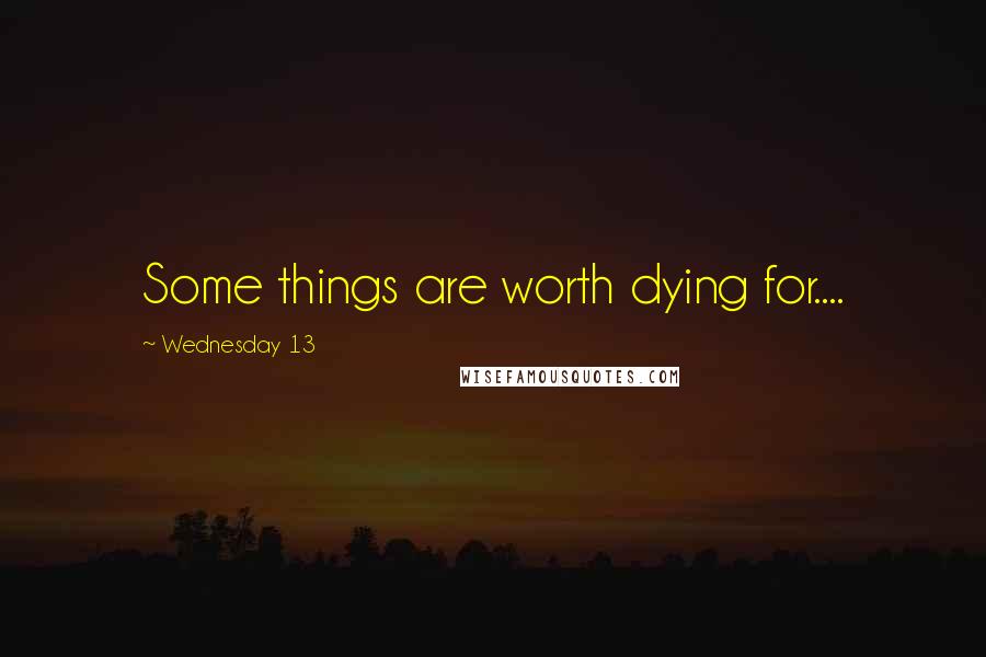 Wednesday 13 Quotes: Some things are worth dying for....