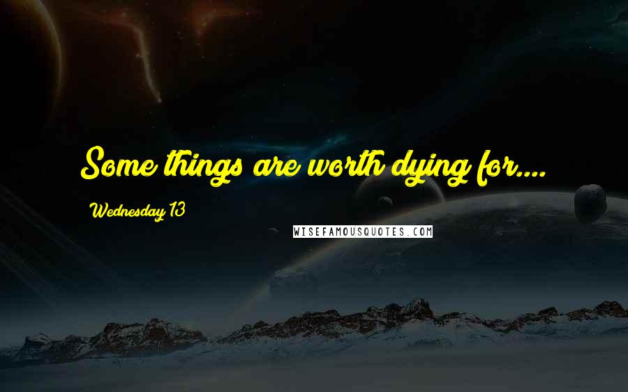 Wednesday 13 Quotes: Some things are worth dying for....