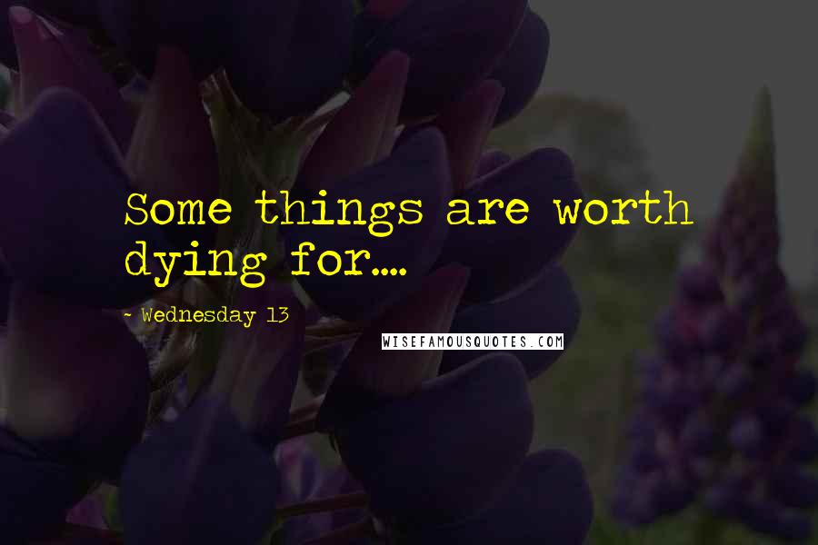Wednesday 13 Quotes: Some things are worth dying for....