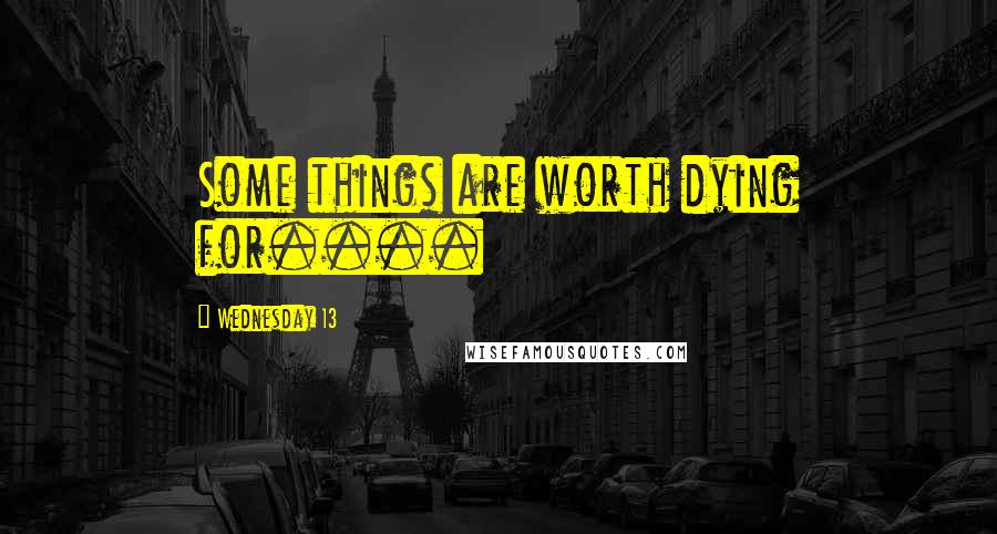 Wednesday 13 Quotes: Some things are worth dying for....