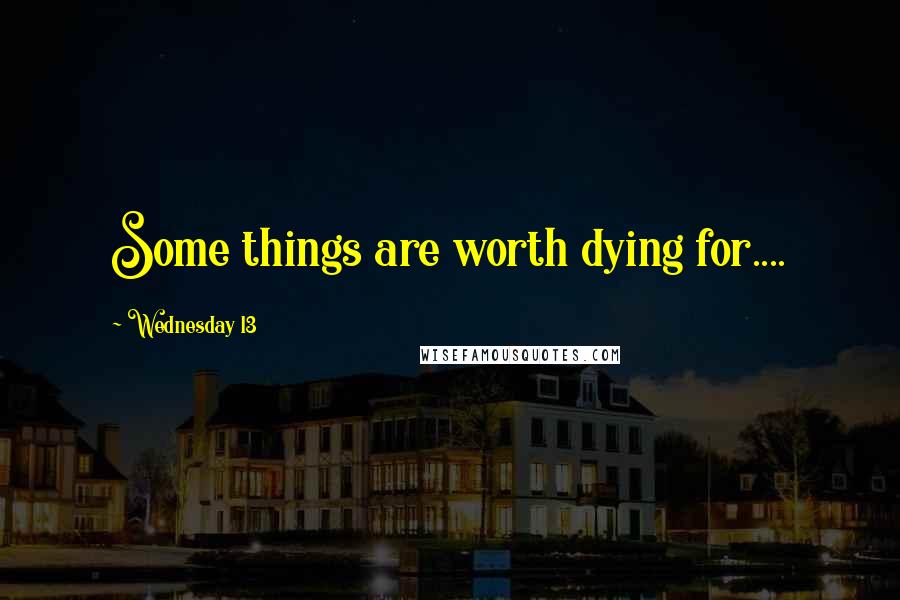 Wednesday 13 Quotes: Some things are worth dying for....