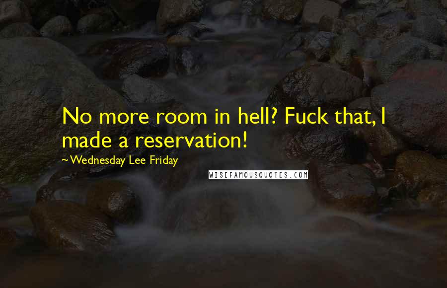 Wednesday Lee Friday Quotes: No more room in hell? Fuck that, I made a reservation!