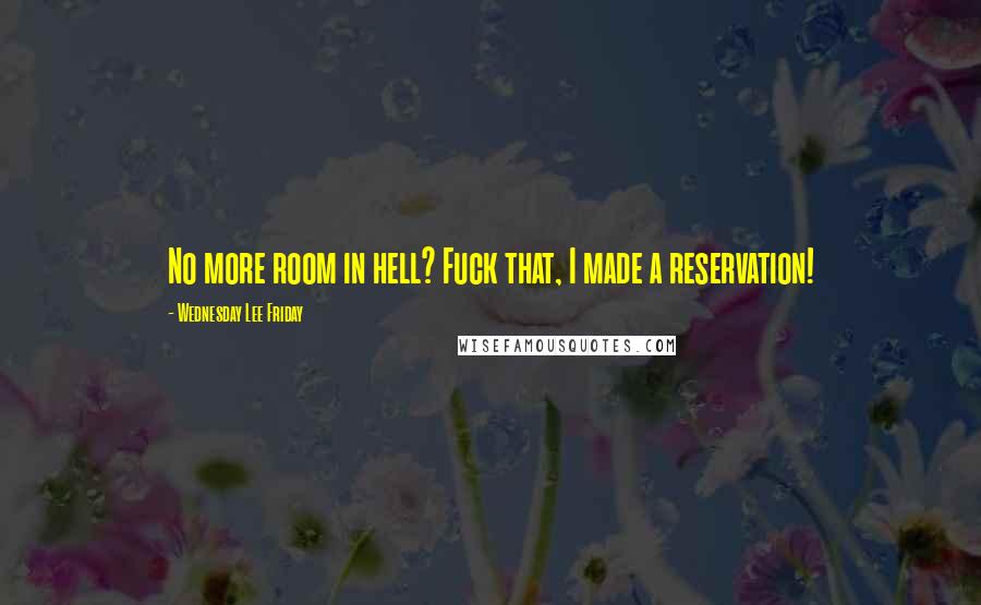 Wednesday Lee Friday Quotes: No more room in hell? Fuck that, I made a reservation!