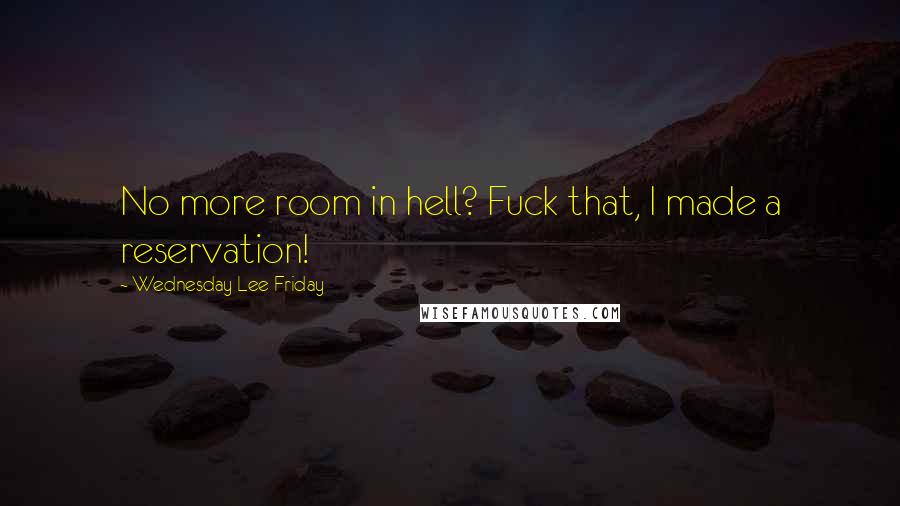 Wednesday Lee Friday Quotes: No more room in hell? Fuck that, I made a reservation!