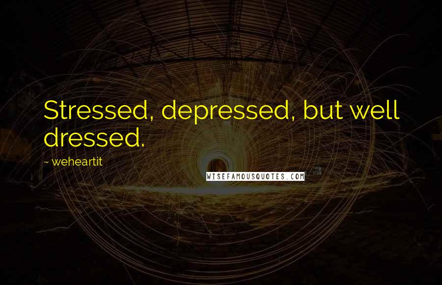 Weheartit Quotes: Stressed, depressed, but well dressed.