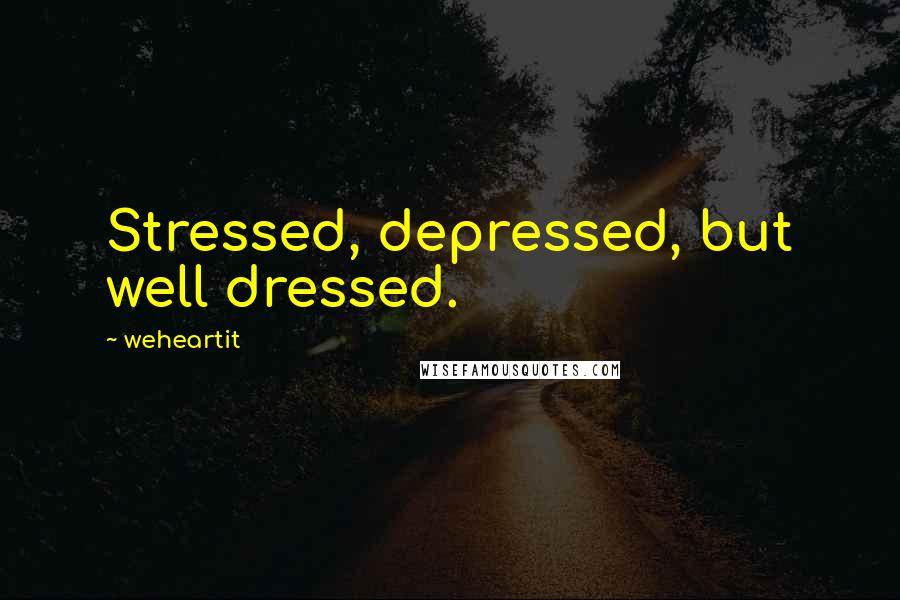 Weheartit Quotes: Stressed, depressed, but well dressed.