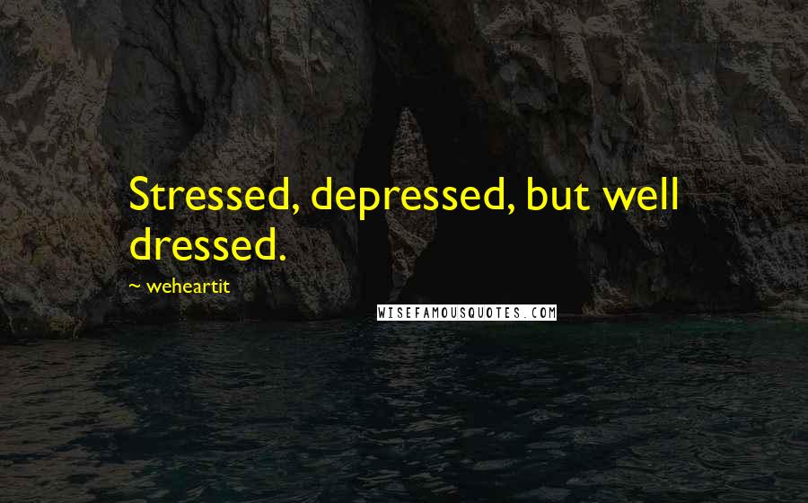 Weheartit Quotes: Stressed, depressed, but well dressed.