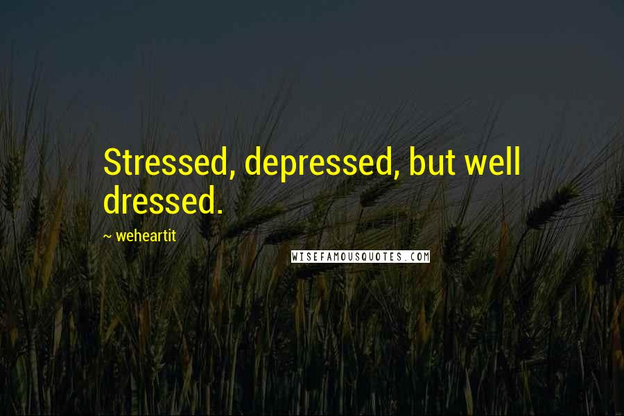 Weheartit Quotes: Stressed, depressed, but well dressed.