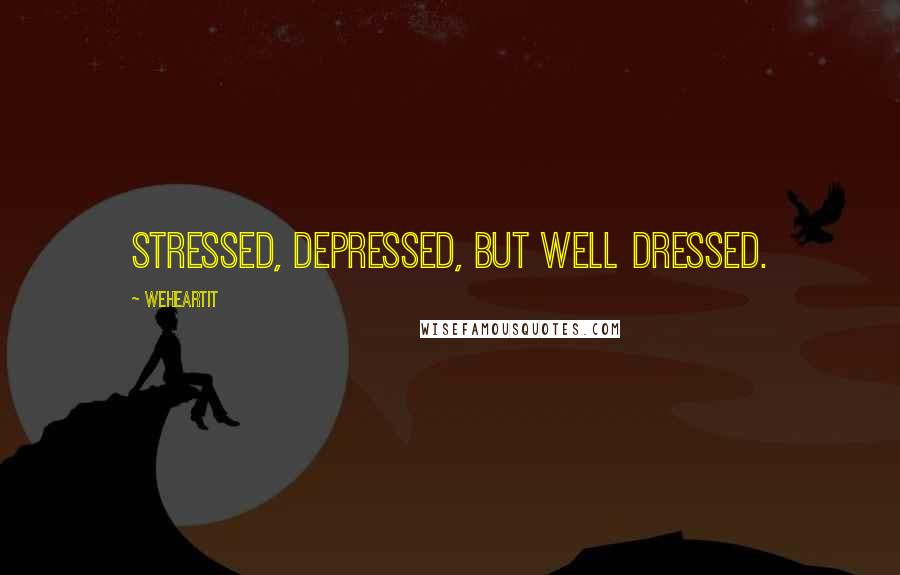 Weheartit Quotes: Stressed, depressed, but well dressed.