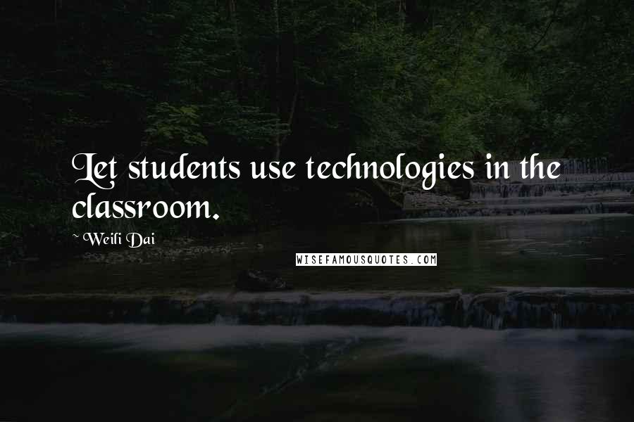 Weili Dai Quotes: Let students use technologies in the classroom.