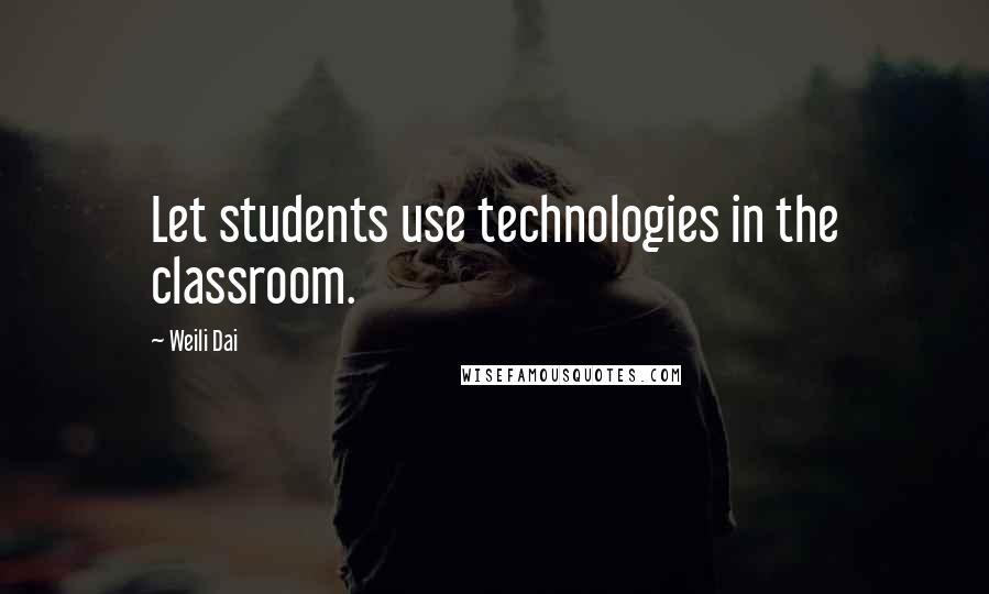 Weili Dai Quotes: Let students use technologies in the classroom.