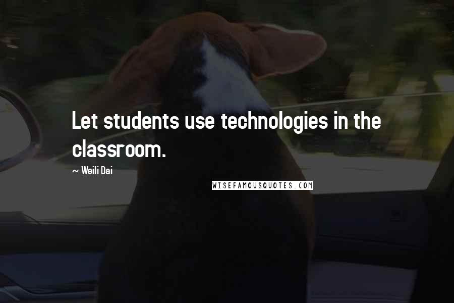 Weili Dai Quotes: Let students use technologies in the classroom.