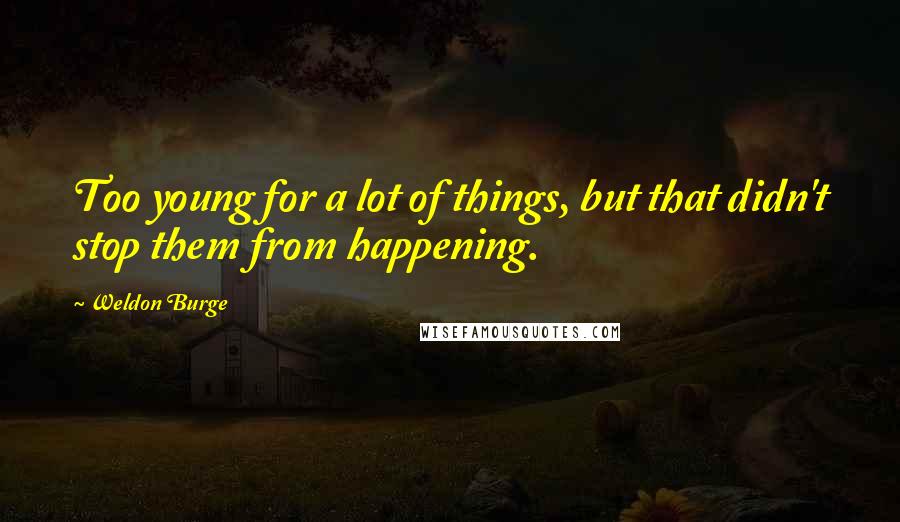 Weldon Burge Quotes: Too young for a lot of things, but that didn't stop them from happening.