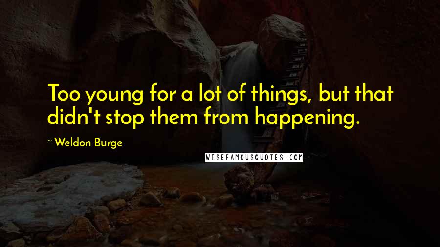 Weldon Burge Quotes: Too young for a lot of things, but that didn't stop them from happening.
