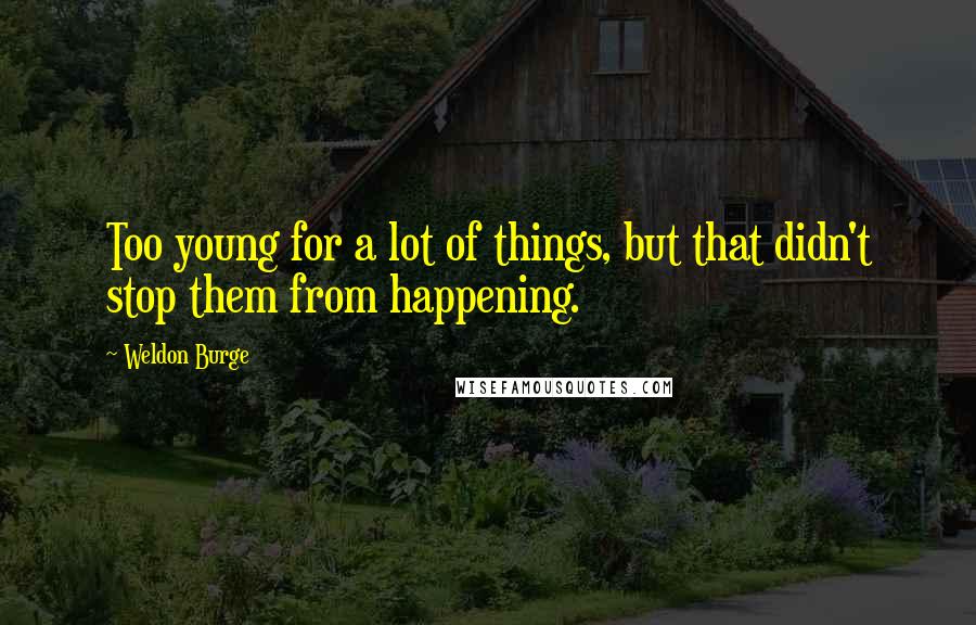 Weldon Burge Quotes: Too young for a lot of things, but that didn't stop them from happening.