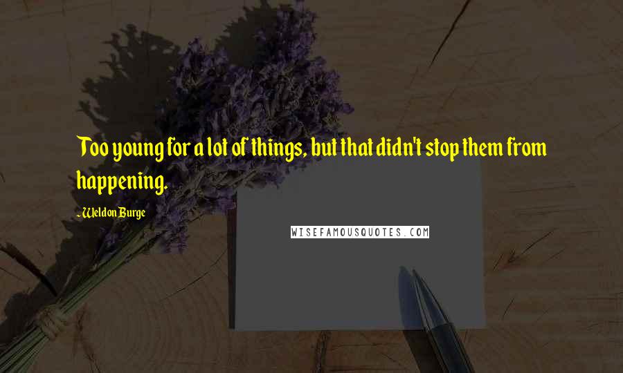 Weldon Burge Quotes: Too young for a lot of things, but that didn't stop them from happening.