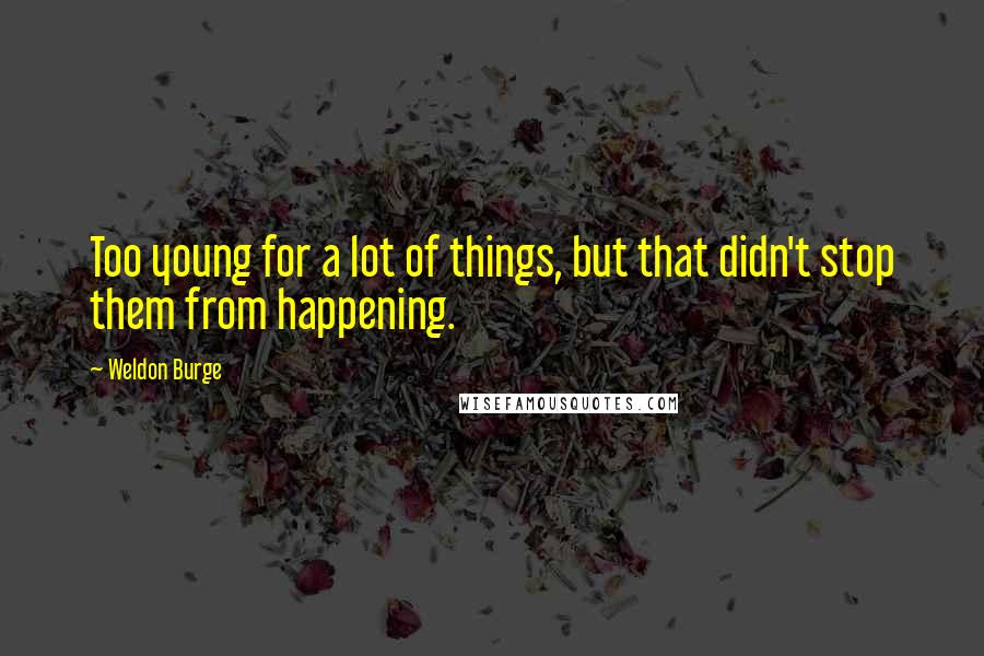 Weldon Burge Quotes: Too young for a lot of things, but that didn't stop them from happening.