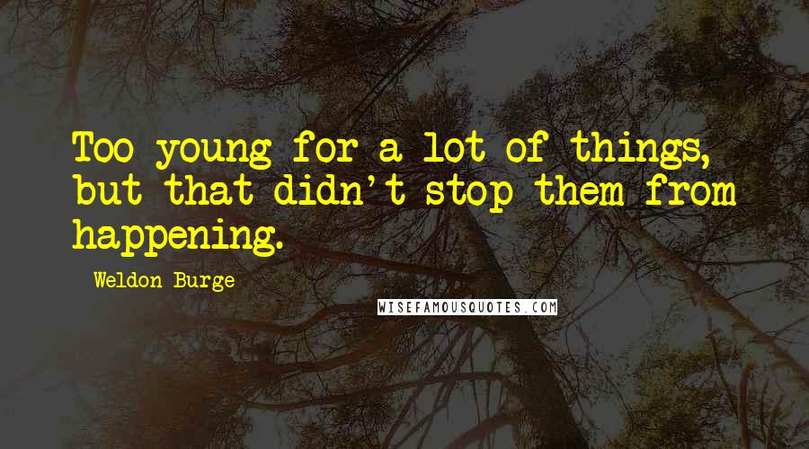 Weldon Burge Quotes: Too young for a lot of things, but that didn't stop them from happening.