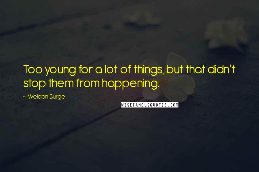 Weldon Burge Quotes: Too young for a lot of things, but that didn't stop them from happening.