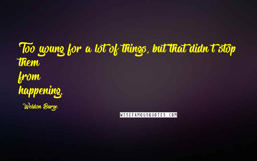 Weldon Burge Quotes: Too young for a lot of things, but that didn't stop them from happening.