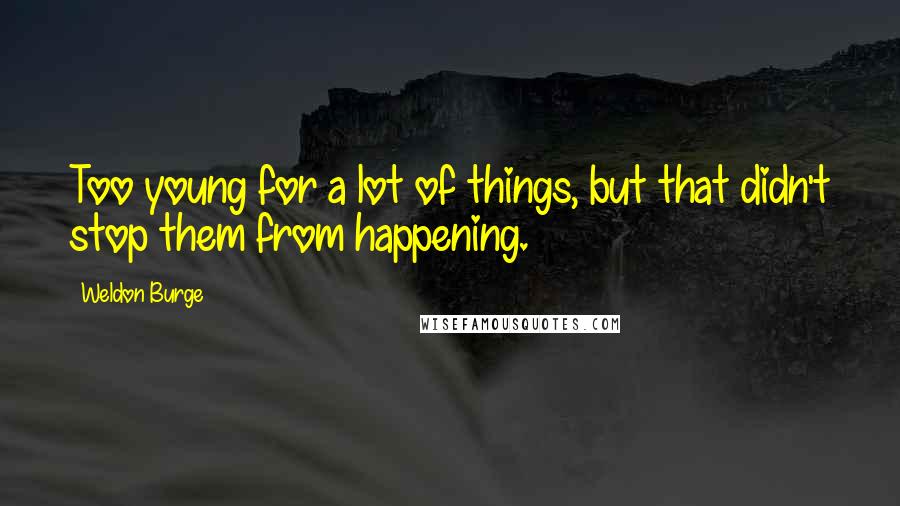 Weldon Burge Quotes: Too young for a lot of things, but that didn't stop them from happening.