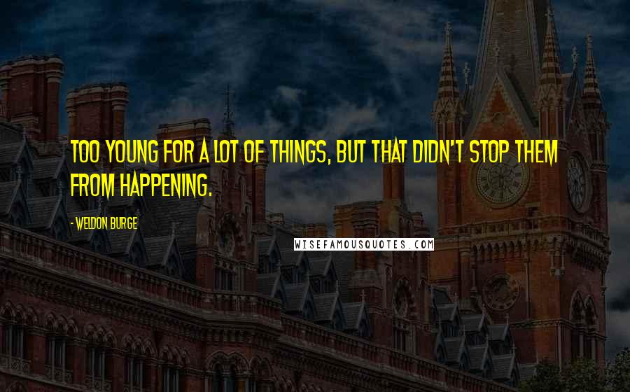 Weldon Burge Quotes: Too young for a lot of things, but that didn't stop them from happening.