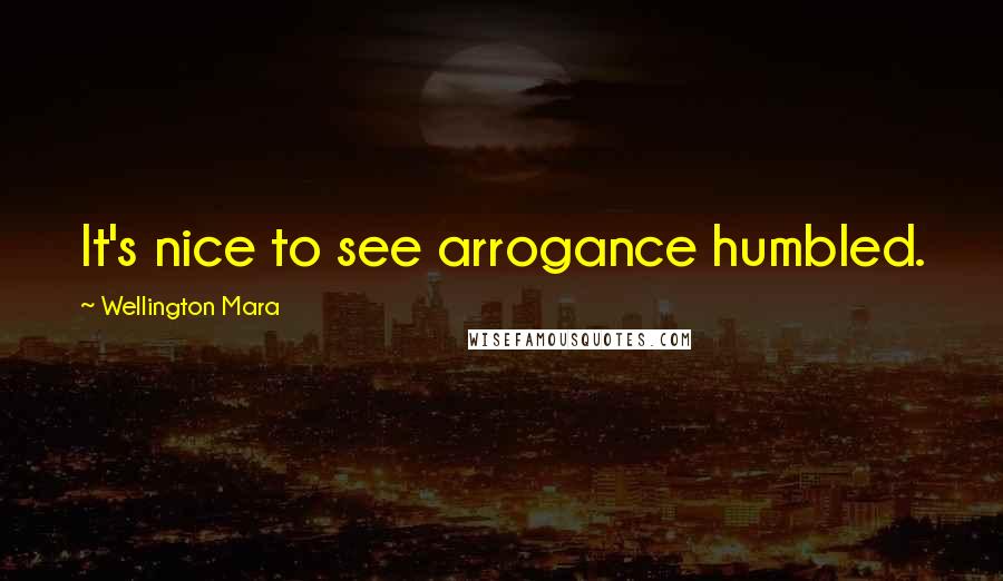 Wellington Mara Quotes: It's nice to see arrogance humbled.