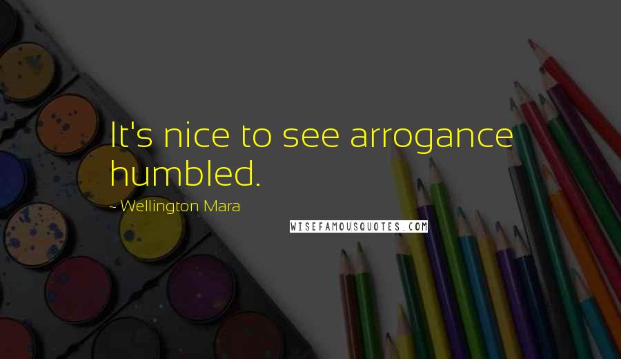 Wellington Mara Quotes: It's nice to see arrogance humbled.