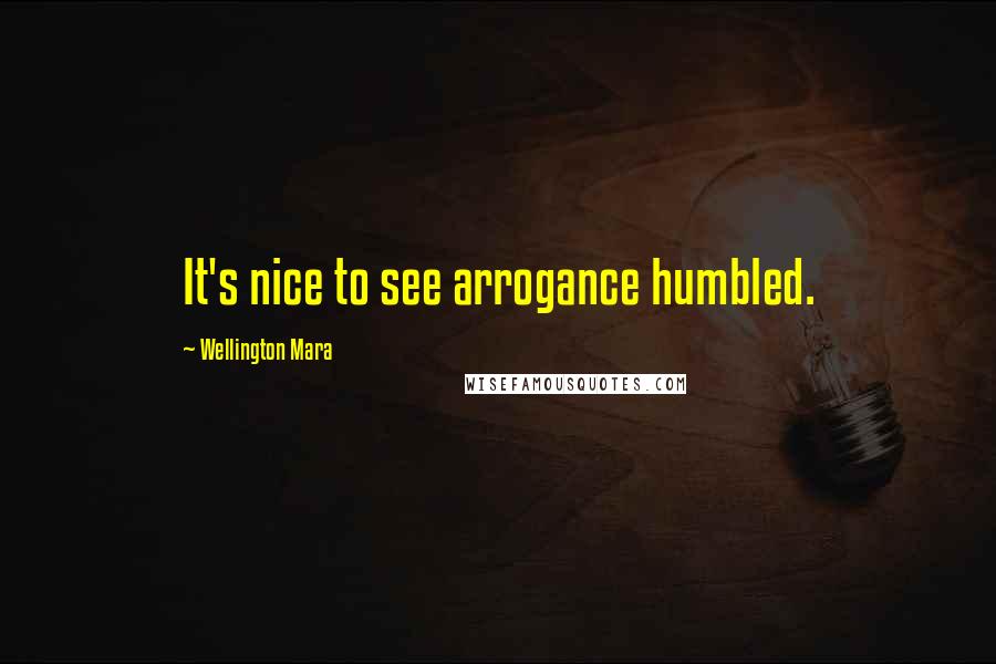 Wellington Mara Quotes: It's nice to see arrogance humbled.