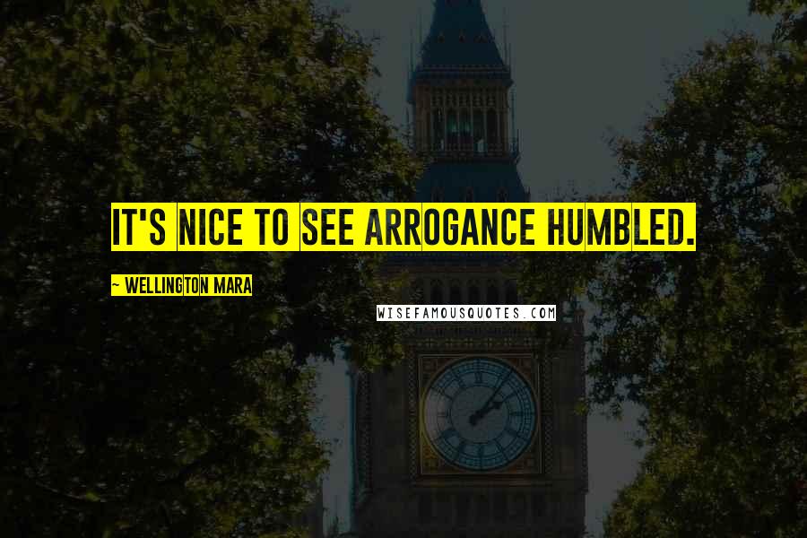 Wellington Mara Quotes: It's nice to see arrogance humbled.