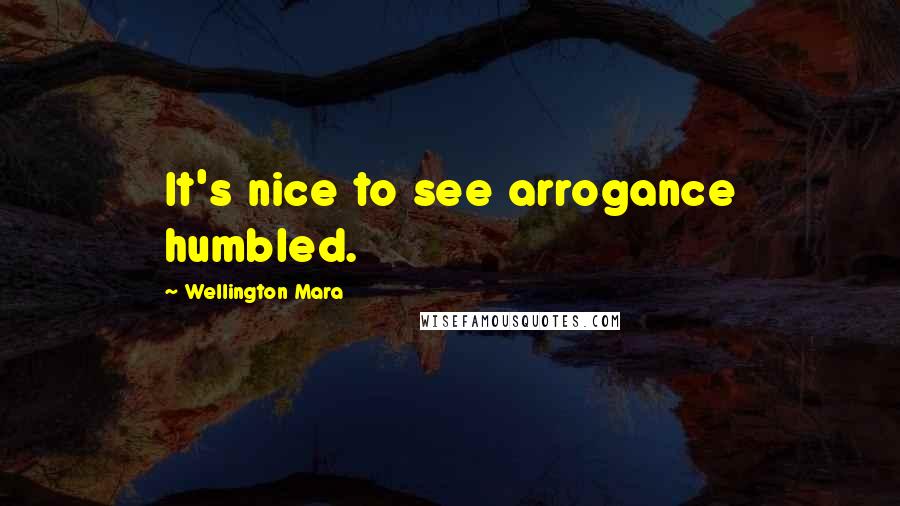 Wellington Mara Quotes: It's nice to see arrogance humbled.