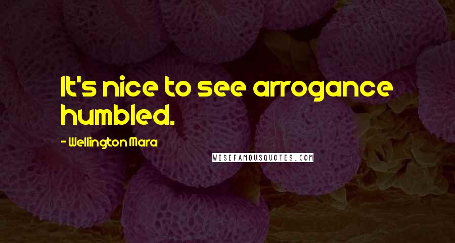 Wellington Mara Quotes: It's nice to see arrogance humbled.