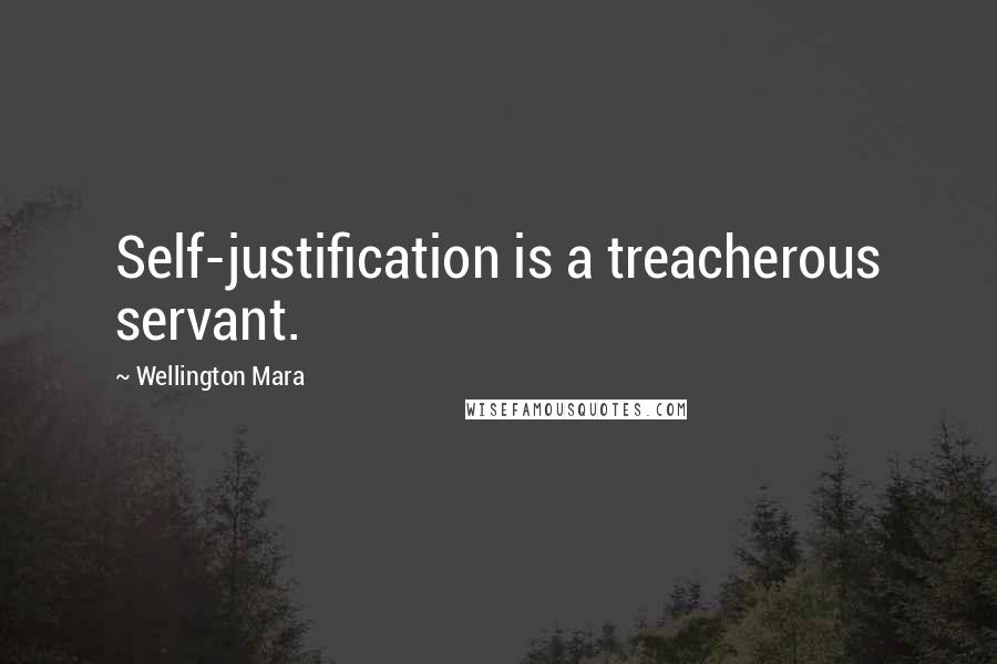 Wellington Mara Quotes: Self-justification is a treacherous servant.