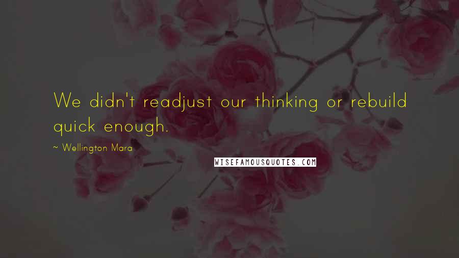 Wellington Mara Quotes: We didn't readjust our thinking or rebuild quick enough.