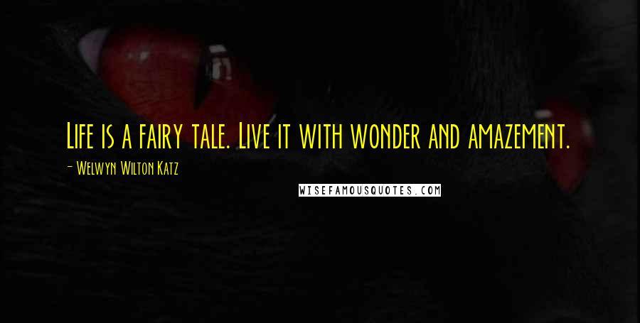 Welwyn Wilton Katz Quotes: Life is a fairy tale. Live it with wonder and amazement.