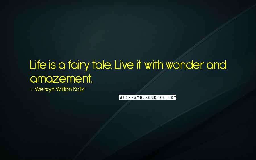 Welwyn Wilton Katz Quotes: Life is a fairy tale. Live it with wonder and amazement.