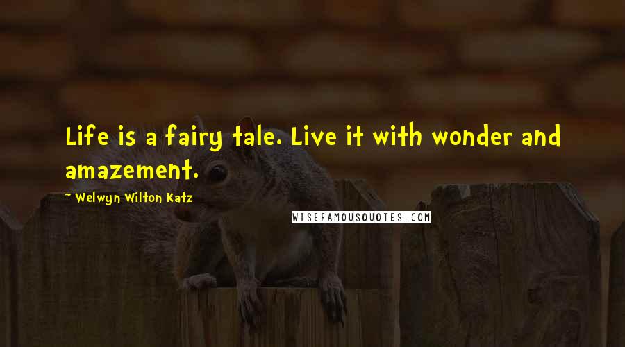 Welwyn Wilton Katz Quotes: Life is a fairy tale. Live it with wonder and amazement.