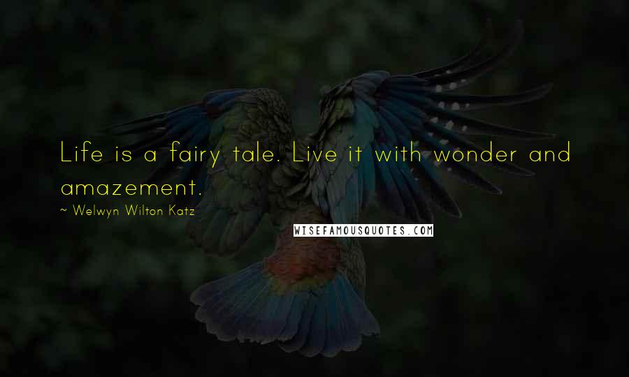 Welwyn Wilton Katz Quotes: Life is a fairy tale. Live it with wonder and amazement.