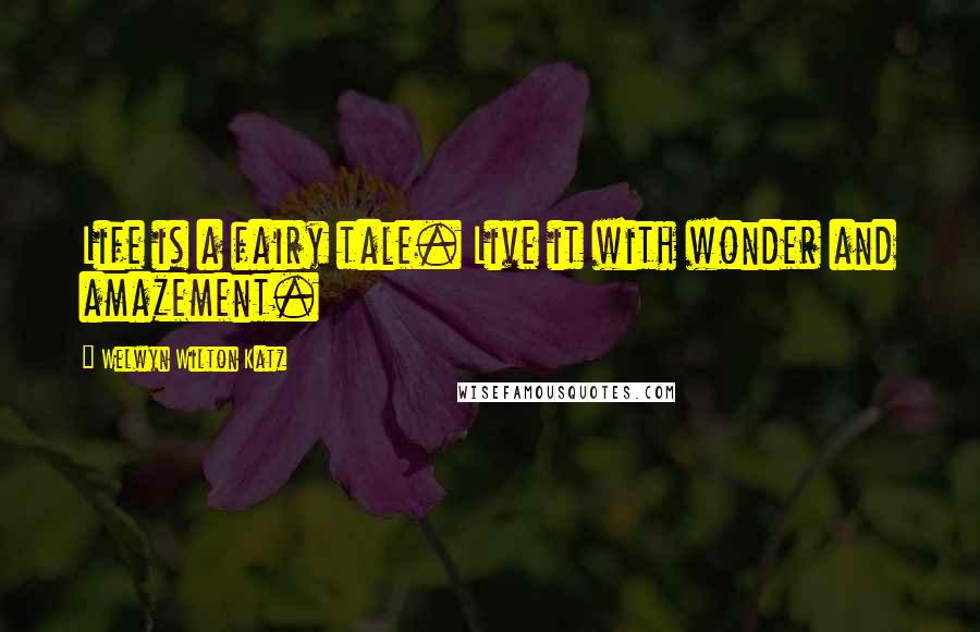 Welwyn Wilton Katz Quotes: Life is a fairy tale. Live it with wonder and amazement.