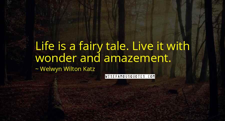 Welwyn Wilton Katz Quotes: Life is a fairy tale. Live it with wonder and amazement.