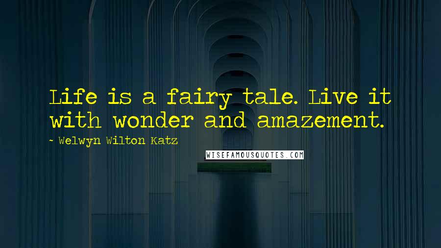 Welwyn Wilton Katz Quotes: Life is a fairy tale. Live it with wonder and amazement.