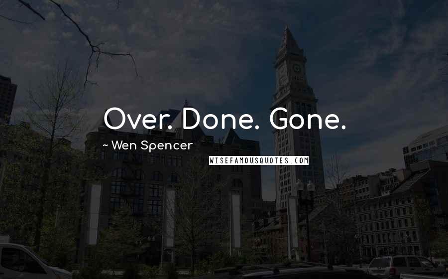 Wen Spencer Quotes: Over. Done. Gone.