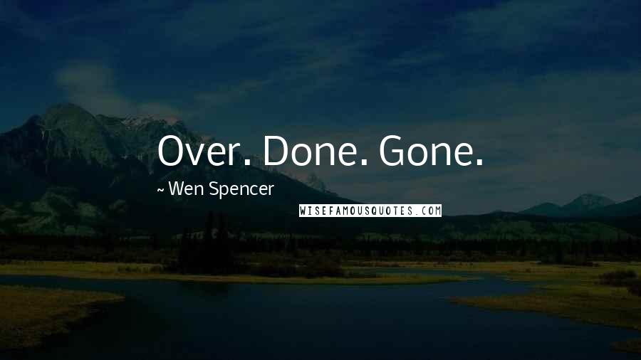 Wen Spencer Quotes: Over. Done. Gone.