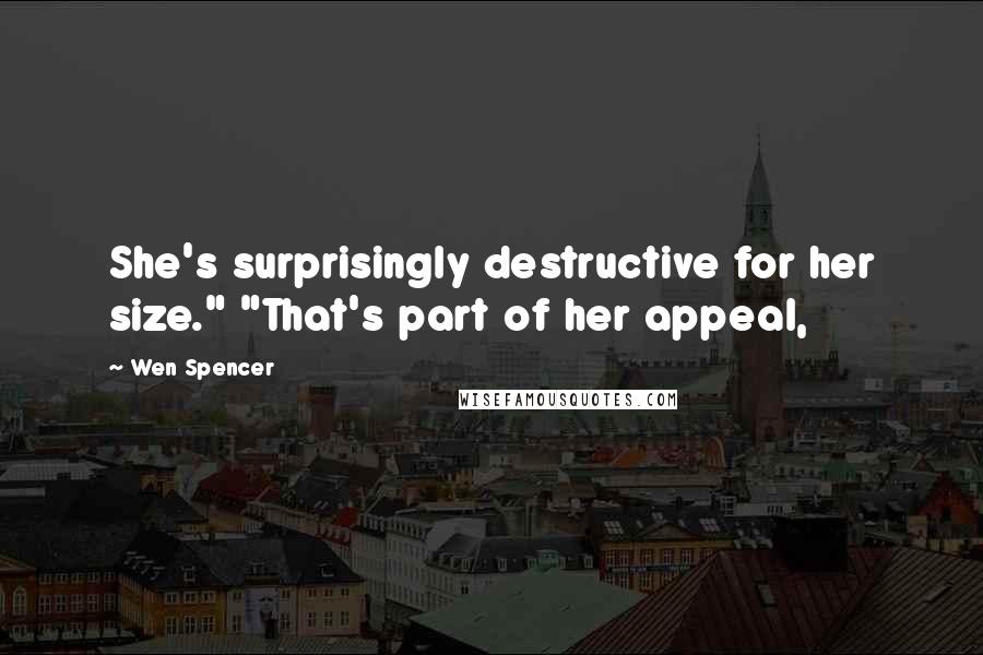 Wen Spencer Quotes: She's surprisingly destructive for her size." "That's part of her appeal,