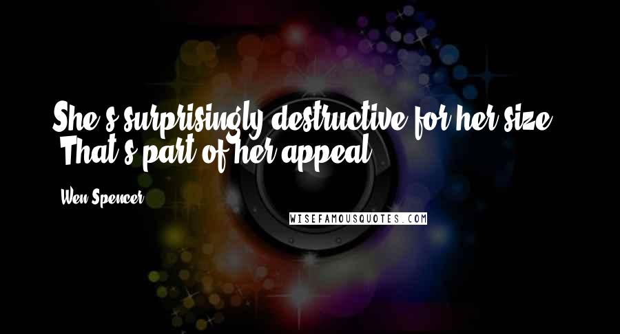 Wen Spencer Quotes: She's surprisingly destructive for her size." "That's part of her appeal,