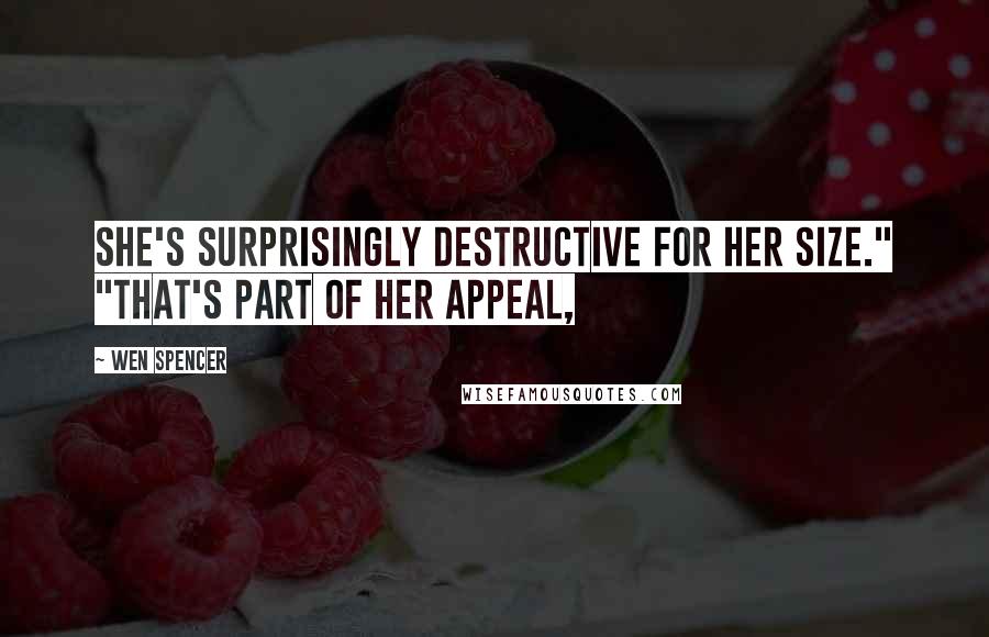 Wen Spencer Quotes: She's surprisingly destructive for her size." "That's part of her appeal,