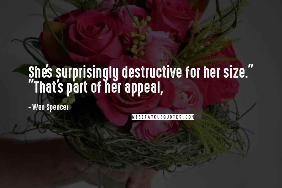 Wen Spencer Quotes: She's surprisingly destructive for her size." "That's part of her appeal,