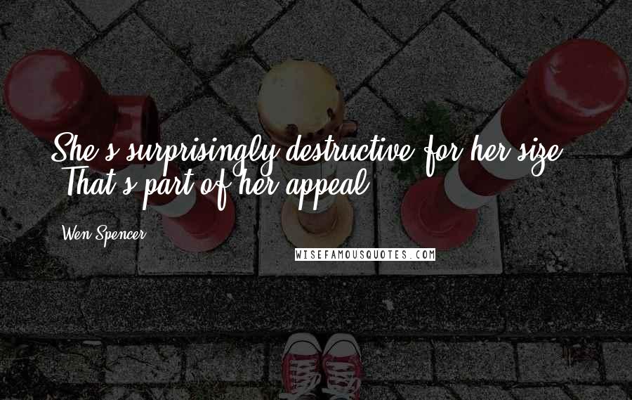 Wen Spencer Quotes: She's surprisingly destructive for her size." "That's part of her appeal,